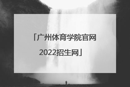 「广州体育学院官网2022招生网」广州体育学院2022艺术类招生
